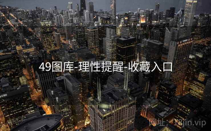 49图库-理性提醒-收藏入口 49图库-理性提醒-收藏入口